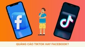 Quảng cáo Tiktok hay Facebook