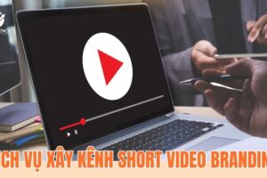 Dịch vụ xây kênh Short Video Branding chuyên nghiệp