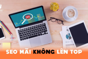 SEO mãi không lên Top: Nguyên nhân và khắc phục